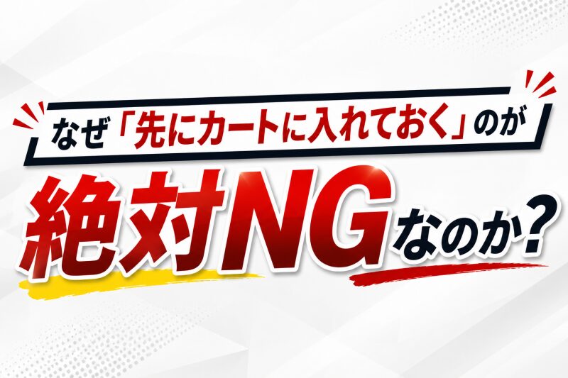 なぜ「先にカートに入れておく」のが絶対NGなのか？ 